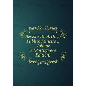 

Книга Revista Do Archivo Publico Mineiro., Volume 3 (Portuguese Edition)