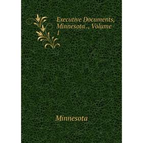 

Книга Executive Documents, Minnesota., Volume 1