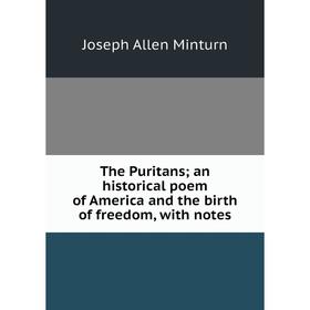 

Книга The Puritans; an historical poem of America and the birth of freedom, with notes