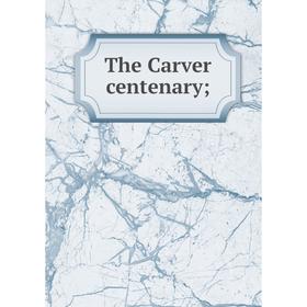 

Книга The Carver centenary