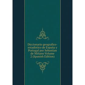

Книга Diccionario geografico-estadistico de España y Portugal por Sebastian de Miñano Volume 2 (Spanish Edition)