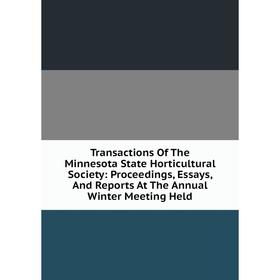 

Книга Transactions Of The Minnesota State Horticultural Society: Proceedings, Essays, And Reports At The Annual Winter Meeting Held