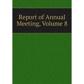 

Книга Report of Annual Meeting, Volume 8