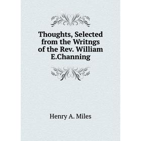 

Книга Thoughts, Selected from the Writngs of the Rev. William E.Channing