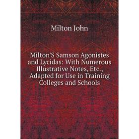 

Книга Milton'S Samson Agonistes and Lycidas: With Numerous Illustrative Notes, Adapted for Use in Training Colleges and Schools