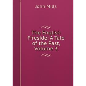 

Книга The English Fireside: A Tale of the Past, Volume 3