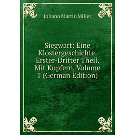 

Книга Siegwart: Eine Klostergeschichte. Erster-Dritter Theil. Mit Kupfern, Volume 1 (German Edition)