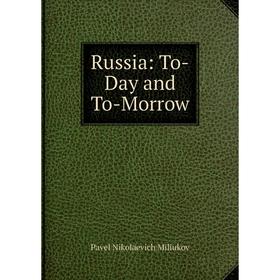 

Книга Russia: To-Day and To-Morrow