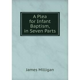 

Книга A Plea for Infant Baptism, in Seven Parts