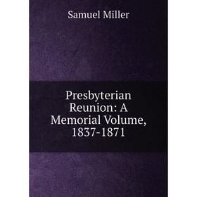 

Книга Presbyterian Reunion: A Memorial Volume, 1837-1871