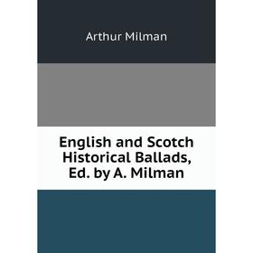 

Книга English and Scotch Historical Ballads, Ed. by A. Milman