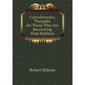 

Книга Convalescence, Thoughts for Those Who Are Recovering from Sickness