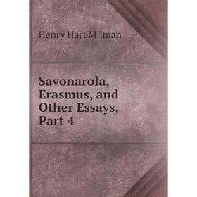 

Книга Savonarola, Erasmus, and Other Essays, Part 4