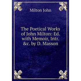 

Книга The Poetical Works of John Milton: Ed. with Memoir, Intr. &c. by D. Masson