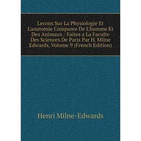 

Книга Lecons Sur La Physiologie Et L'anatomie Comparee De L'homme Et Des Animaux / Faites a La Faculte Des Sciences De Paris Par H Milne Edwards, Volu