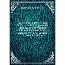 

Книга Leçons Sur La Physiologie Et L'anatomie Comparée De L'homme Et Des Animaux faites à la Faculté Des Sciences De Paris, Volume 13