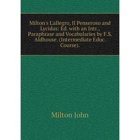 

Книга Milton's L'allegro, Il Penseroso and Lycidas: Ed with an Intr, Paraphrase and Vocabularies by FS Aldhouse (Intermediate Educ Course)