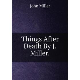 

Книга Things After Death By J. Miller