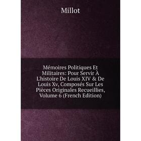 

Книга Mémoires Politiques Et Militaires: Pour Servir À L'histoire De Louis XIV De Louis Xv, Composés Sur Les Pièces Originales Recueillies, Volume 6