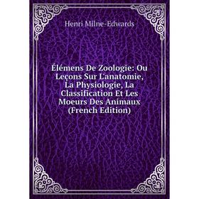 

Книга Élémens De Zoologie: Ou Leçons Sur L'anatomie, La Physiologie, La Classification Et Les Moeurs Des Animaux (French Edition)