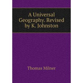 

Книга A Universal Geography. Revised by K. Johnston
