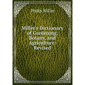 

Книга Miller's Dictionary of Gardening, Botany, and Agriculture: Revised