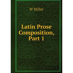 

Книга Latin Prose Composition, Part 1