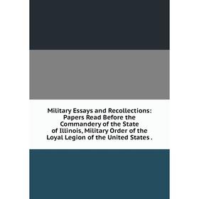 

Книга Military Essays and Recollections: Papers Read Before the Commandery of the State of Illinois, Military Order of the Loyal Legion of the United