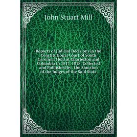 

Книга Reports of Judicial Decisions in the Constitutional Court of South Carolina: Held at Charleston and Columbia in 1817, 1818. Collected and Publis