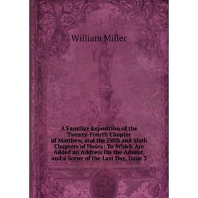 

Книга A Familiar Exposition of the Twenty-Fourth Chapter of Matthew, and the Fifth and Sixth Chapters of Hosea: To Which Are Added an Address On the A