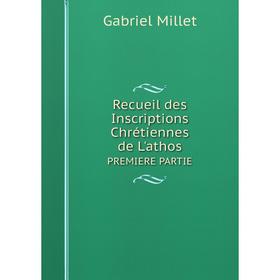 

Книга Recueil des Inscriptions Chrétiennes de L'athos. PREMIERE PARTIE