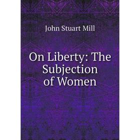 

Книга On Liberty: The Subjection of Women