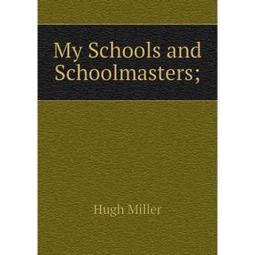 

Книга My Schools and Schoolmasters;