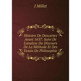 

Книга Histoire De Descartes Avant 1637: Suivi De L'analyse Du Discours De La Méthode Et Des Essais De Philosophie