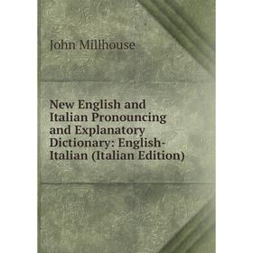 

Книга New English and Italian Pronouncing and Explanatory Dictionary: English-Italian