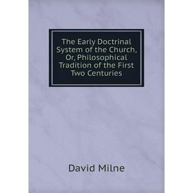 

Книга The Early Doctrinal System of the Church, Or, Philosophical Tradition of the First Two Centuries