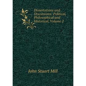 

Книга Dissertations and Discussions: Political, Philosophical and Historical, Volume 2