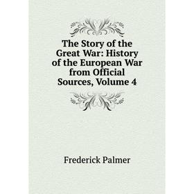 

Книга The Story of the Great War: History of the European War from Official Sources, Volume 4