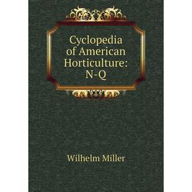 

Книга Cyclopedia of American Horticulture: N-Q