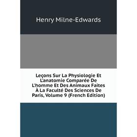

Книга Leçons Sur La Physiologie Et L'anatomie Comparée De L'homme Et Des Animaux faites à la Faculté Des Sciences De Paris, Volume 9