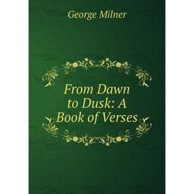 

Книга From Dawn to Dusk: A Book of Verses