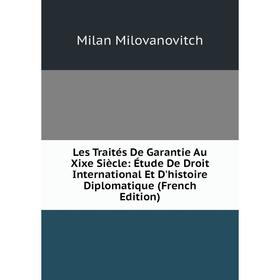 

Книга Les Traités De Garantie Au Xixe Siècle: Étude De Droit International Et D'histoire Diplomatique