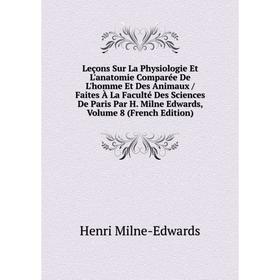 

Книга Leçons Sur La Physiologie Et L'anatomie Comparée De L'homme Et Des Animaux / faites à la Faculté Des Sciences De Paris Par H Milne Edwards, Volu