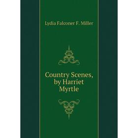 

Книга Country Scenes, by Harriet Myrtle