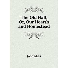 

Книга The Old Hall, Or, Our Hearth and Homestead