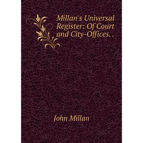 

Книга Millan's Universal Register: Of Court and City-Offices
