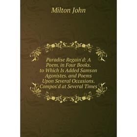 

Книга Paradise Regain'd: A Poem in Four Books to Which Is Added Samson Agonistes and Poems Upon Several Occasions Compos'd at Several Times