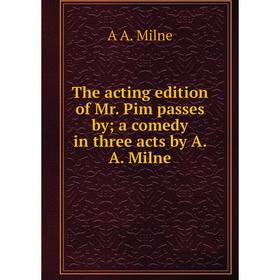 

Книга The acting edition of Mr. Pim passes by; a comedy in three acts by A. A. Milne