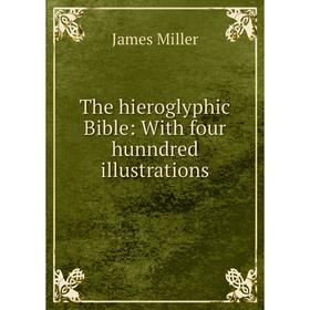 

Книга The hieroglyphic Bible: With four hunndred illustrations