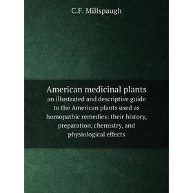 

Книга American medicinal plants an illustrated and descriptive guide to the American plants used as homopathic remedies: their history, preparation, c